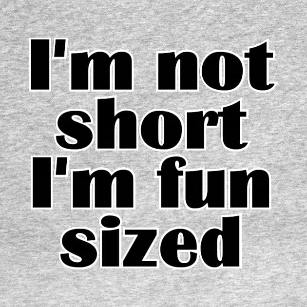 I'm not short I'm fun sized by trubble